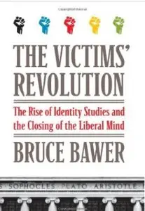 The Victims' Revolution: The Rise of Identity Studies and the Closing of the Liberal Mind