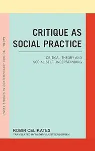 Critique as Social Practice: Critical Theory and Social Self-Understanding