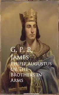 «Philip Augustus or The Brothers in Arms» by George Payne Rainsford James