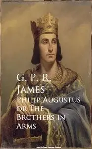 «Philip Augustus or The Brothers in Arms» by George Payne Rainsford James