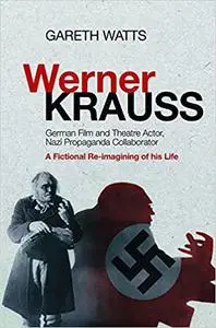 Werner Krauss - German Film and Theatre Actor, Nazi Propaganda Collaborator: A Fictional Re-imagining of his Life