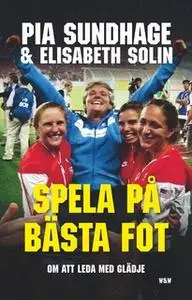 «Spela på bästa fot : att leda med glädje» by Elisabeth Solin,Pia Sundhage