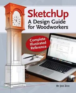 SketchUp - A Design Guide for Woodworkers: Complete Illustrated Reference