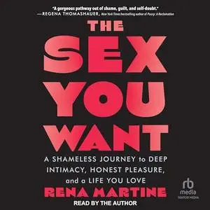 The Sex You Want: A Shameless Journey to Deep Intimacy, Honest Pleasure, and a Life You Love [Audiobook]