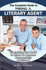 «The Complete Guide to Hiring a Literary Agent Everything You Need to Know to Become Successfully Published» by Laura Cr