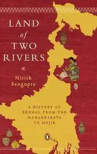 Land of Two Rivers: A History of Bengal from the Mahabharata to Mujib [Jul 31, 2011] Nitish Sengupta