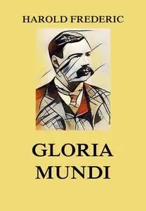 «Gloria Mundi» by Harold Frederic