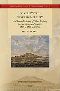 Silver by Fire, Silver by Mercury: A Chemical History of Silver Refining in New Spain and Mexico, 16th to 19th Centuries