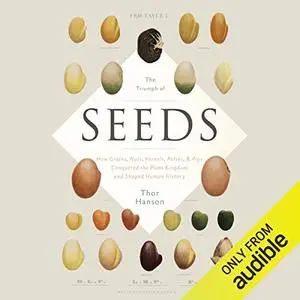 The Triumph of Seeds: How Grains, Nuts, Kernels, Pulses & Pips Conquered the Plant Kingdom and Shaped Human History