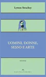 Lytton Strachey - Uomini, donne, sesso e arte