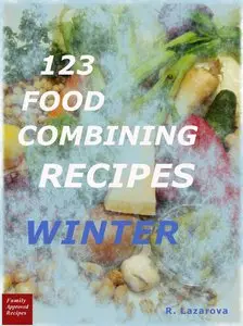 123 Food Combining Recipes - Winter (Properly Combining of Food Book 4)