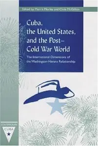 Cuba, the United States, and the Post-Cold War World: The International Dimensions of the Washington-Havana