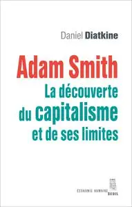 Daniel Diatkine, "Adam Smith : La découverte du capitalisme et de ses limites"