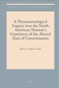 A Phenomenological Inquiry Into the North American Shaman's Experience of the Altered State of Consciousness