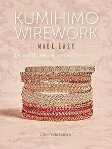 Kumihimo Wirework Made Easy: 20 Braided Jewelry Designs Step-by-Step (Repost)