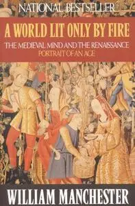 A World Lit Only by Fire: The Medieval Mind and the Renaissance: Portrait of an Age