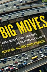 Big Moves: Global Agendas Local Aspirations and Urban Mobility in Canada (McGill-Queen's Studies in Urban Governance)