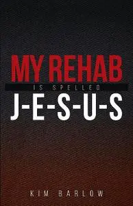 «My Rehab Is Spelled J-E-S-U-S» by Kim Barlow