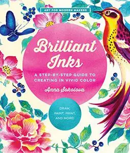 Brilliant Inks: A Step-by-Step Guide to Creating in Vivid Color - Draw, Paint, Print, and More! (Art for Modern Makers)