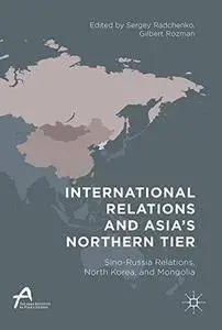 International Relations and Asia's Northern Tier: Sino-Russia Relations, North Korea, and Mongolia