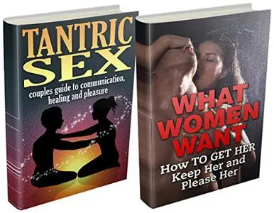 Tantric Sex, Tantra & What Women Want - Box Set Collection: Couples Communication and Pleasure Guide