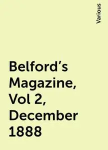 «Belford's Magazine, Vol 2, December 1888» by Various