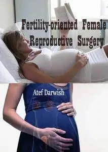 "Fertility-oriented Female Reproductive Surgery" ed. by Atef Darwish