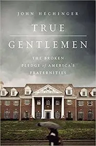 True Gentlemen: The Broken Pledge of America's Fraternities