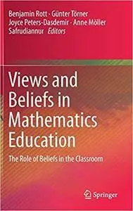 Views and Beliefs in Mathematics Education: The Role of Beliefs in the Classroom (repost)