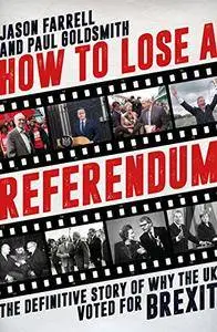 How to Lose a Referendum: The Definitive Story of Why the UK Voted for Brexit