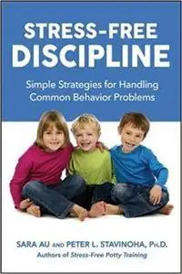 Stress-Free Discipline: Simple Strategies for Handling Common Behavior Problems