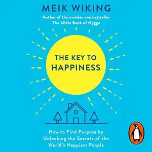 The Key to Happiness: How to Find Purpose by Unlocking the Secrets of the World's Happiest People [Audiobook]