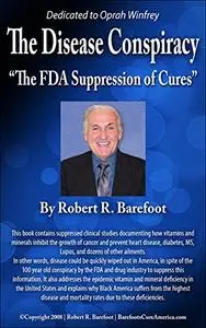 The Disease Conspiracy: The FDA Suppression of Cures