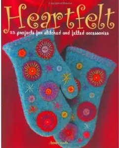 Heartfelt: 25 Projects for Stitched and Felted Accessories [Repost]