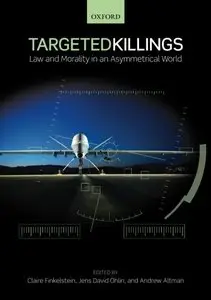 Targeted Killings: Law and Morality in an Asymmetrical World 