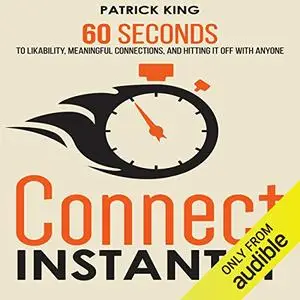 Connect Instantly: 60 Seconds to Likability, Meaningful Connections, and Hitting It Off With Anyone [Audiobook]