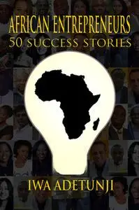 «African Entrepreneurs - 50 Success Stories» by Iwa Adetunji