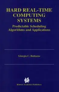 Hard Real-Time Computing Systems: Predictable Scheduling Algorithms and Applications