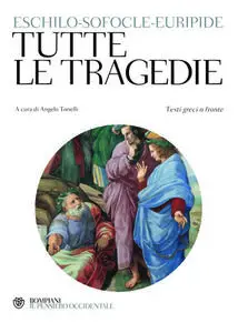 Eschilo, Sofocle, Euripide (a cura di Angelo Tonelli) - Tutte le tragedie. Testo greco a fronte (2013)