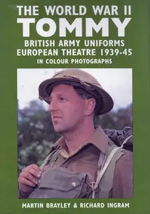 The World War II Tommy: British Army Uniforms, European Theatre 1939-45, in Colour Photographs