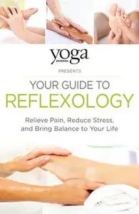 Yoga Journal Presents Your Guide to Reflexology: Relieve Pain, Reduce Stress, and Bring Balance to Your Life (Repost)