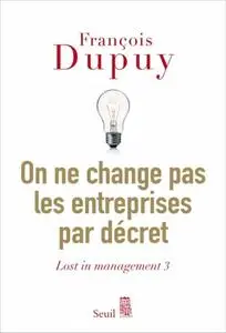 François Dupuy, "On ne change pas les entreprises par décret: Lost in management"