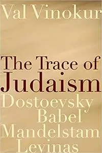 The Trace of Judaism: Dostoevsky, Babel, Mandelstam, Levinas