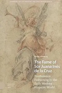 The Fame of Sor Juana Inés de la Cruz: Posthumous Fashioning in the Early Modern Hispanic World