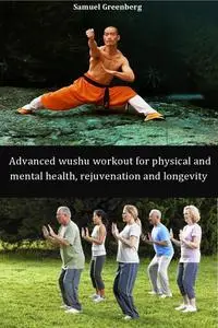 Advanced wushu workout for physical and mental health, rejuvenation and longevity