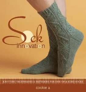 Sock Innovation: Knitting Techniques and Patterns for One-of-a-kind Socks