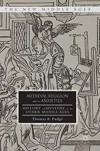 Medieval Religion and its Anxieties: History and Mystery in the Other Middle Ages (The New Middle Ages) [Repost]