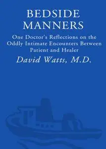 Bedside Manners: One Doctor's Reflections on the Oddly Intimate Encounters Between Patient and Healer