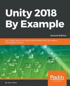 Unity 2018 By Example: Learn about game and virtual reality development by creating five engaging projects, 2nd Edition