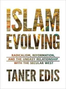 Islam Evolving: Radicalism, Reformation, and the Uneasy Relationship with the Secular West (Repost)